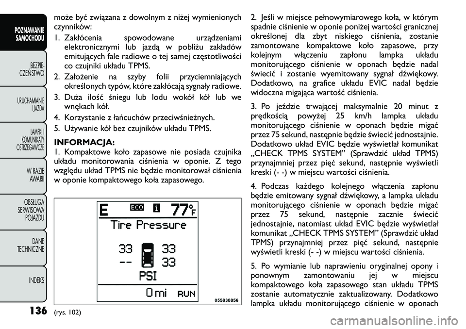 FIAT FREEMONT 2011 Instrukcja obsługi (in Polish) może być związana z dowolnym z niżej wymienionych
czynników:
1. Zakłócenia spowodowane urządzeniamielektronicznymi lub jazdą w pobliżu zakładów
emitujących fale radiowe o tej samej cz FIAT FREEMONT 2011 Instrukcja obsługi (in Polish) może być związana z dowolnym z niżej wymienionych
czynników:
1. Zakłócenia spowodowane urządzeniamielektronicznymi lub jazdą w pobliżu zakładów
emitujących fale radiowe o tej samej cz