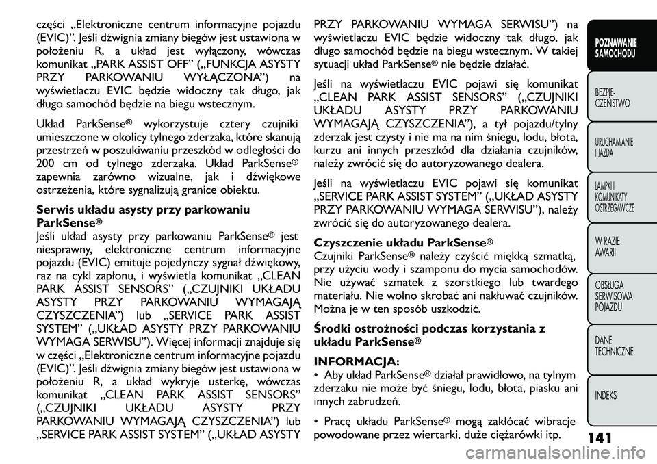 FIAT FREEMONT 2011  Instrukcja obsługi (in Polish) części „Elektroniczne centrum informacyjne pojazdu 
(EVIC)”. Jeśli dźwignia zmiany biegów jest ustawiona w
położeniu R, a układ jest wyłączony, wówczas
komunikat „PARK ASSIST OFF” (
