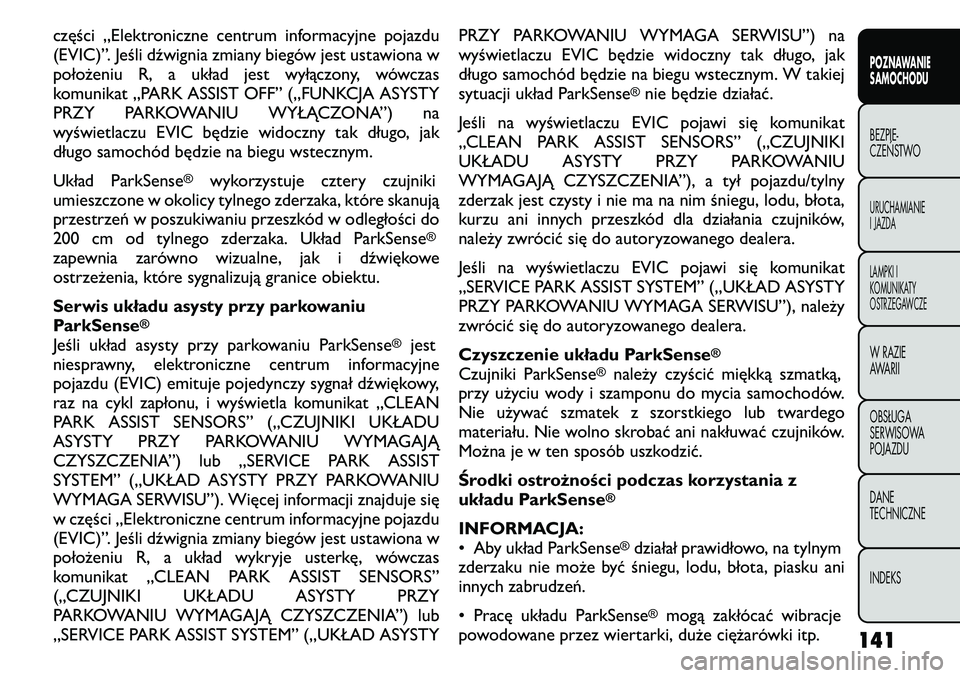FIAT FREEMONT 2011 Instrukcja obsługi (in Polish) części „Elektroniczne centrum informacyjne pojazdu
(EVIC)”. Jeśli dźwignia zmiany biegów jest ustawiona w
położeniu R, a układ jest wyłączony, wówczas
komunikat „PARK ASSIST OFF” ( FIAT FREEMONT 2011 Instrukcja obsługi (in Polish) części „Elektroniczne centrum informacyjne pojazdu
(EVIC)”. Jeśli dźwignia zmiany biegów jest ustawiona w
położeniu R, a układ jest wyłączony, wówczas
komunikat „PARK ASSIST OFF” (