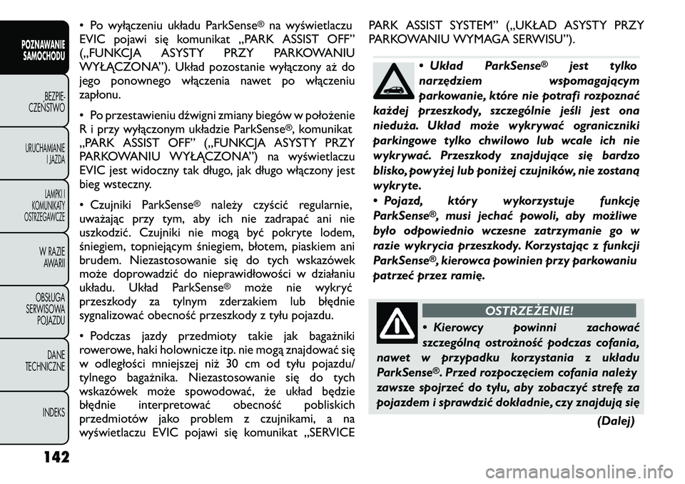 FIAT FREEMONT 2011 Instrukcja obsługi (in Polish) • Po wyłączeniu układu ParkSense
®
na wyświetlaczu
EVIC pojawi się komunikat „PARK ASSIST OFF”
(„FUNKCJA ASYSTY PRZY PARKOWANIU
WYŁĄCZONA”). Układ pozostanie wyłączony aż do
jeg FIAT FREEMONT 2011 Instrukcja obsługi (in Polish) • Po wyłączeniu układu ParkSense
®
na wyświetlaczu
EVIC pojawi się komunikat „PARK ASSIST OFF”
(„FUNKCJA ASYSTY PRZY PARKOWANIU
WYŁĄCZONA”). Układ pozostanie wyłączony aż do
jeg