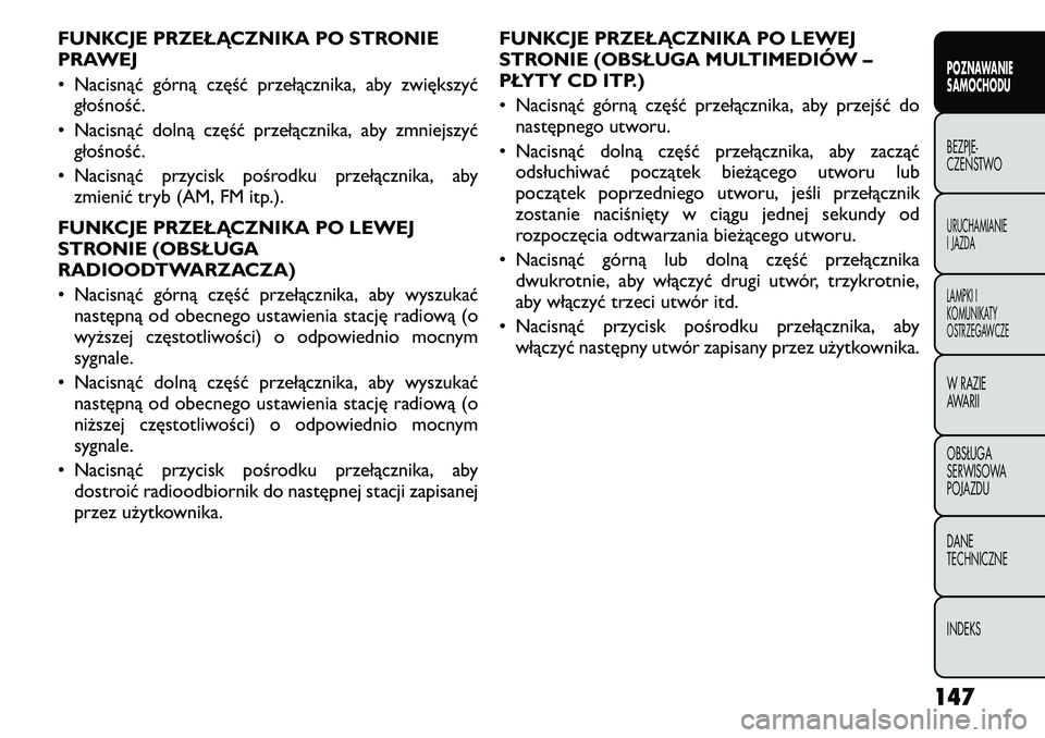 FIAT FREEMONT 2011 Instrukcja obsługi (in Polish) FUNKCJE PRZEŁĄCZNIKA PO STRONIE
PRAWEJ
• Nacisnąć górną część przełącznika, aby zwiększyćgłośność.
• Nacisnąć dolną część przełącznika, aby zmniejszyć głośność.
• FIAT FREEMONT 2011 Instrukcja obsługi (in Polish) FUNKCJE PRZEŁĄCZNIKA PO STRONIE
PRAWEJ
• Nacisnąć górną część przełącznika, aby zwiększyćgłośność.
• Nacisnąć dolną część przełącznika, aby zmniejszyć głośność.
•