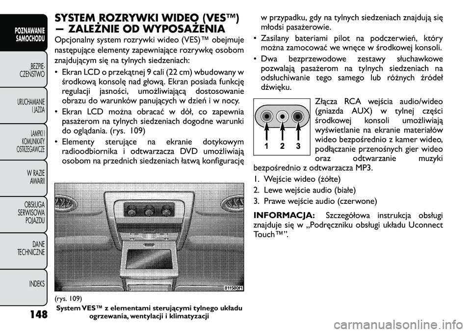 FIAT FREEMONT 2011 Instrukcja obsługi (in Polish) SYSTEM ROZRYWKI WIDEO (VES™)
— ZALEŻNIE OD WYPOSAŻENIA
Opcjonalny system rozrywki wideo (VES)™ obejmuje
następujące elementy zapewniające rozrywkę osobom
znajdującym się na tylnych si FIAT FREEMONT 2011 Instrukcja obsługi (in Polish) SYSTEM ROZRYWKI WIDEO (VES™)
— ZALEŻNIE OD WYPOSAŻENIA
Opcjonalny system rozrywki wideo (VES)™ obejmuje
następujące elementy zapewniające rozrywkę osobom
znajdującym się na tylnych si