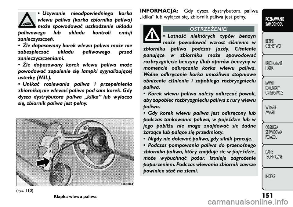 FIAT FREEMONT 2011 Instrukcja obsługi (in Polish) • Używanie nieodpowiedniego korka
wlewu paliwa (korka zbiornika paliwa)
może spowodować uszkodzenie układu
paliwowego lub układu kontroli emisji
zanieczyszczeń.
• Źle dopasowany korek wle FIAT FREEMONT 2011 Instrukcja obsługi (in Polish) • Używanie nieodpowiedniego korka
wlewu paliwa (korka zbiornika paliwa)
może spowodować uszkodzenie układu
paliwowego lub układu kontroli emisji
zanieczyszczeń.
• Źle dopasowany korek wle