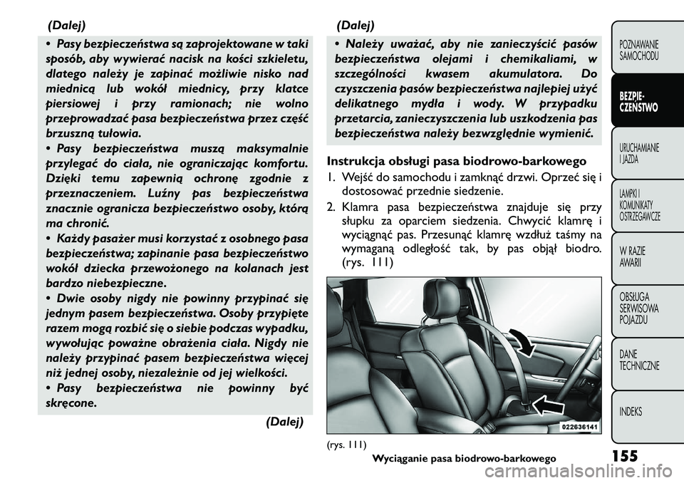 FIAT FREEMONT 2011 Instrukcja obsługi (in Polish) (Dalej)
• Pasy bezpieczeństwa są zaprojektowane w taki
sposób, aby wywierać nacisk na kości szkieletu,
dlatego należy je zapinać możliwie nisko nad
miednicą lub wokół miednicy, przy klat FIAT FREEMONT 2011 Instrukcja obsługi (in Polish) (Dalej)
• Pasy bezpieczeństwa są zaprojektowane w taki
sposób, aby wywierać nacisk na kości szkieletu,
dlatego należy je zapinać możliwie nisko nad
miednicą lub wokół miednicy, przy klat
