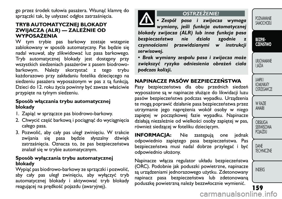 FIAT FREEMONT 2011 Instrukcja obsługi (in Polish) go przez środek tułowia pasażera. Wsunąć klamrę do
sprzączki tak, by usłyszeć odgłos zatrzaśnięcia.
TRYB AUTOMATYCZNEJ BLOKADY
ZWIJACZA (ALR) — ZALEŻNIE OD
WYPOSAŻENIA
W tym trybie FIAT FREEMONT 2011 Instrukcja obsługi (in Polish) go przez środek tułowia pasażera. Wsunąć klamrę do
sprzączki tak, by usłyszeć odgłos zatrzaśnięcia.
TRYB AUTOMATYCZNEJ BLOKADY
ZWIJACZA (ALR) — ZALEŻNIE OD
WYPOSAŻENIA
W tym trybie