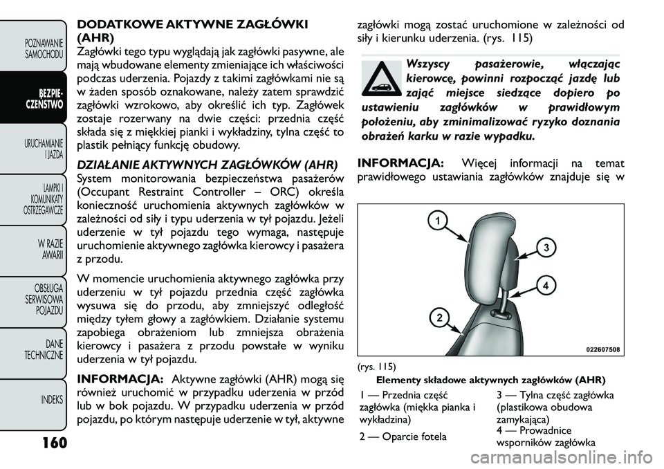 FIAT FREEMONT 2011 Instrukcja obsługi (in Polish) DODATKOWE AKTYWNE ZAGŁÓWKI (AHR)
Zagłówki tego typu wyglądają jak zagłówki pasywne, ale
mają wbudowane elementy zmieniające ich właściwości
podczas uderzenia. Pojazdy z takimi zagłówkam FIAT FREEMONT 2011 Instrukcja obsługi (in Polish) DODATKOWE AKTYWNE ZAGŁÓWKI (AHR)
Zagłówki tego typu wyglądają jak zagłówki pasywne, ale
mają wbudowane elementy zmieniające ich właściwości
podczas uderzenia. Pojazdy z takimi zagłówkam