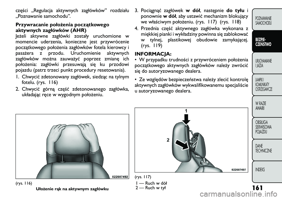 FIAT FREEMONT 2011 Instrukcja obsługi (in Polish) części „Regulacja aktywnych zagłówków” rozdziału
„Poznawanie samochodu”.
Przywracanie położenia początkowego
aktywnych zagłówków (AHR)
Jeżeli aktywne zagłówki zostały urucho FIAT FREEMONT 2011 Instrukcja obsługi (in Polish) części „Regulacja aktywnych zagłówków” rozdziału
„Poznawanie samochodu”.
Przywracanie położenia początkowego
aktywnych zagłówków (AHR)
Jeżeli aktywne zagłówki zostały urucho