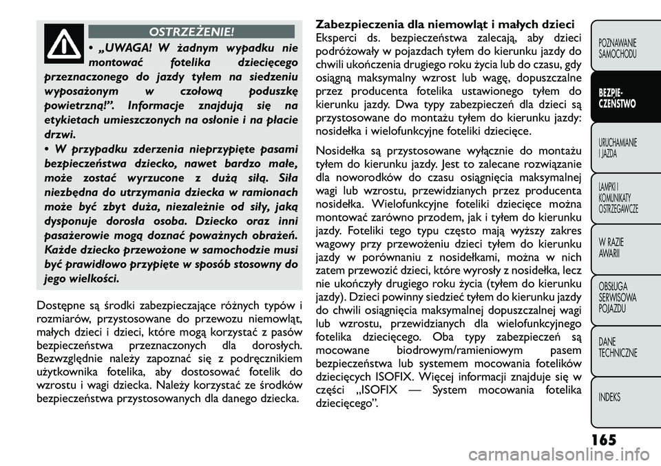 FIAT FREEMONT 2011  Instrukcja obsługi (in Polish) OSTRZEŻENIE!
• „UWAGA! W żadnym wypadku nie 
montować fotelika dziecięcego
przeznaczonego do jazdy tyłem na siedzeniu
wyposażonym w czołową poduszkę
powietrzną!”. Informacje znajdują 