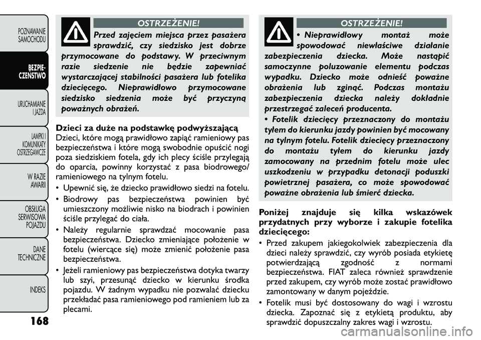 FIAT FREEMONT 2011  Instrukcja obsługi (in Polish) OSTRZEŻENIE!
Przed zajęciem miejsca przez pasażera 
sprawdzić, czy siedzisko jest dobrze
przymocowane do podstawy. W przeciwnym
razie siedzenie nie będzie zapewniać
wystarczającej stabilności 