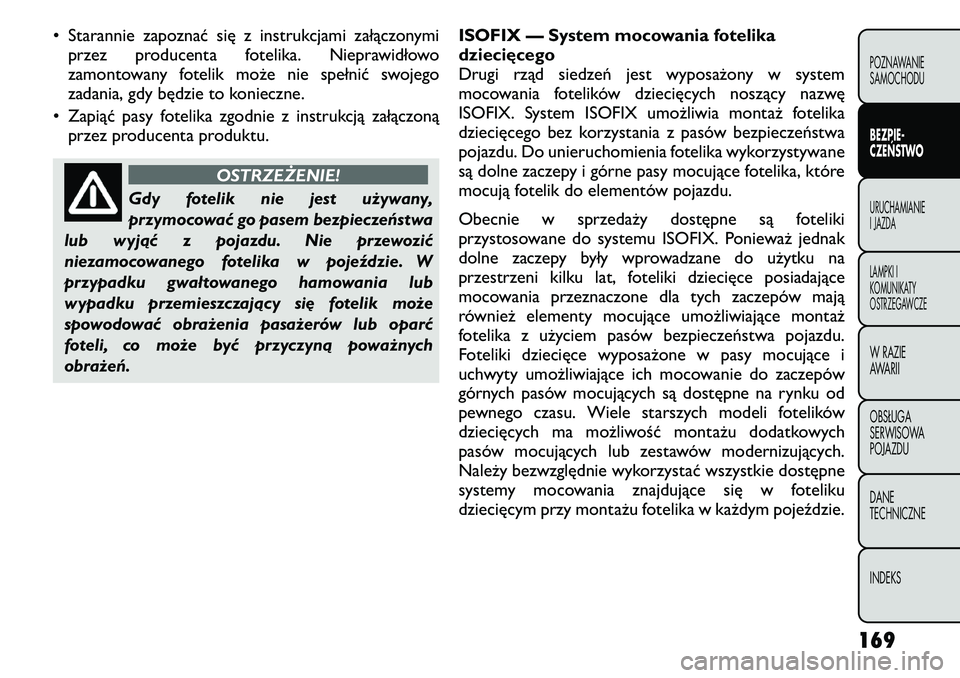 FIAT FREEMONT 2011  Instrukcja obsługi (in Polish) • Starannie zapoznać się z instrukcjami załączonymiprzez producenta fotelika. Nieprawidłowo 
zamontowany fotelik może nie spełnić swojego
zadania, gdy będzie to konieczne.
• Zapiąć pasy