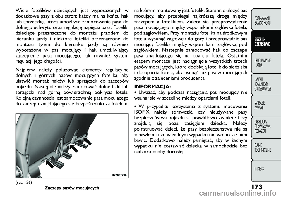 FIAT FREEMONT 2011  Instrukcja obsługi (in Polish) Wiele fotelików dziecięcych jest wyposażonych w 
dodatkowe pasy z obu stron; każdy ma na końcu hak
lub sprzączkę, która umożliwia zamocowanie pasa do
dolnego uchwytu oraz regulację napięcia