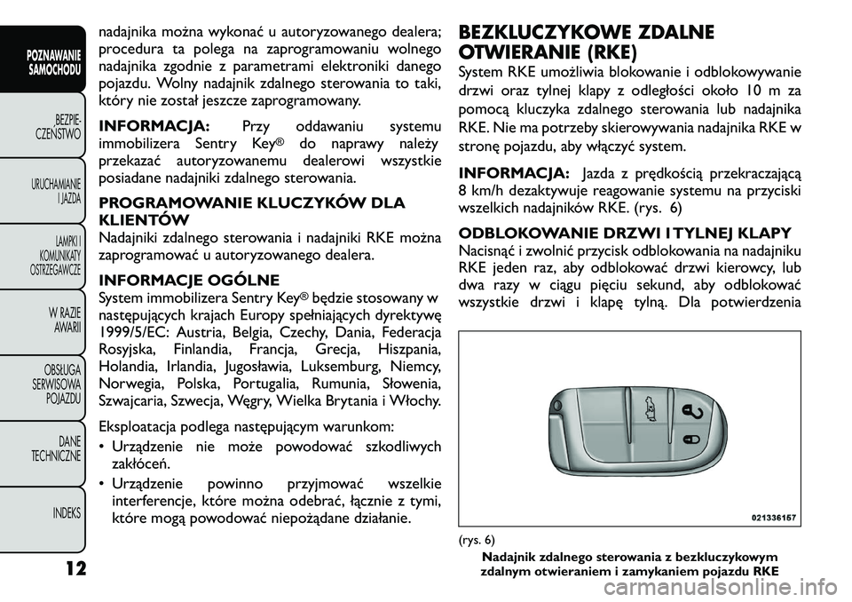 FIAT FREEMONT 2011  Instrukcja obsługi (in Polish) nadajnika można wykonać u autoryzowanego dealera; 
procedura ta polega na zaprogramowaniu wolnego
nadajnika zgodnie z parametrami elektroniki danego
pojazdu. Wolny nadajnik zdalnego sterowania to ta