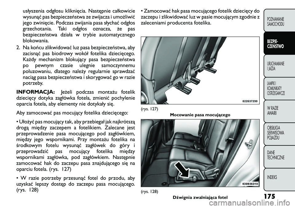 FIAT FREEMONT 2011  Instrukcja obsługi (in Polish) usłyszenia odgłosu kliknięcia. Następnie całkowicie 
wysunąć pas bezpieczeństwa ze zwijacza i umożliwić
jego zwinięcie. Podczas zwijania pasa słychać odgłos
grzechotania. Taki odgłos oz