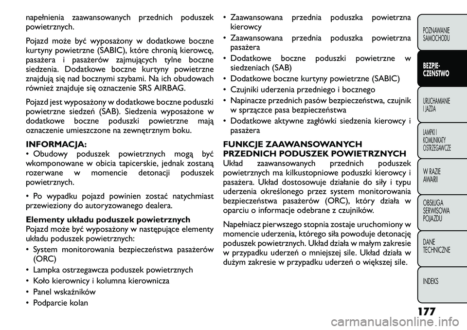 FIAT FREEMONT 2011  Instrukcja obsługi (in Polish) napełnienia zaawansowanych przednich poduszek 
powietrznych. 
Pojazd może być wyposażony w dodatkowe boczne 
kurtyny powietrzne (SABIC), które chronią kierowcę,
pasażera i pasażerów zajmują