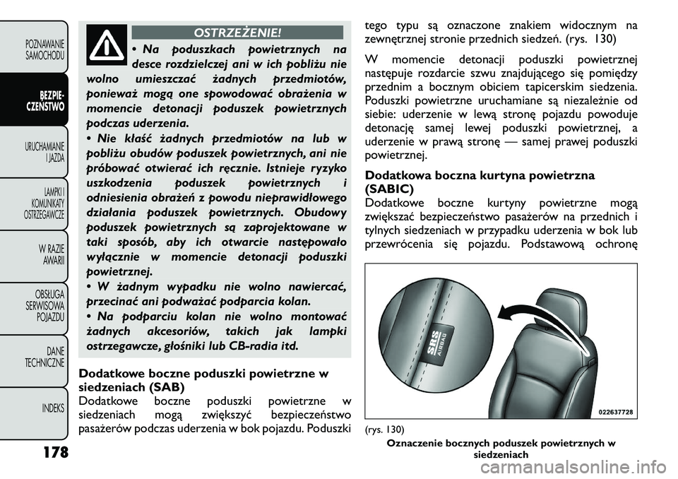 FIAT FREEMONT 2011  Instrukcja obsługi (in Polish) OSTRZEŻENIE!
• Na poduszkach powietrznych na 
desce rozdzielczej ani w ich pobliżu nie
wolno umieszczać żadnych przedmiotów,
ponieważ mogą one spowodować obrażenia w
momencie detonacji podu