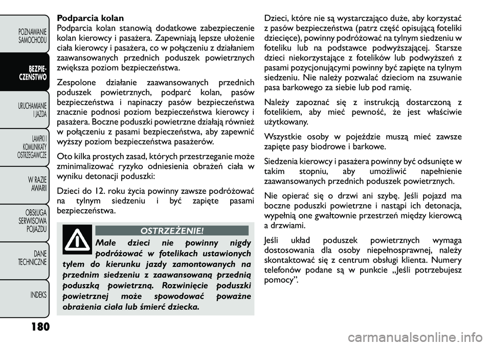 FIAT FREEMONT 2011  Instrukcja obsługi (in Polish) Podparcia kolan 
Podparcia kolan stanowią dodatkowe zabezpieczenie
kolan kierowcy i pasażera. Zapewniają lepsze ułożenie
ciała kierowcy i pasażera, co w połączeniu z działaniem
zaawansowanyc