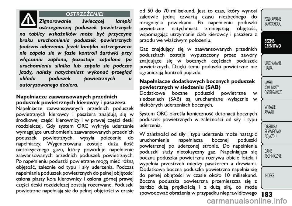 FIAT FREEMONT 2011  Instrukcja obsługi (in Polish) OSTRZEŻENIE!
Zignorowanie świecącej lampki 
ostrzegawczej poduszek powietrznych
na tablicy wskaźników może być przyczyną
braku uruchomienia poduszek powietrznych
podczas uderzenia. Jeżeli lam