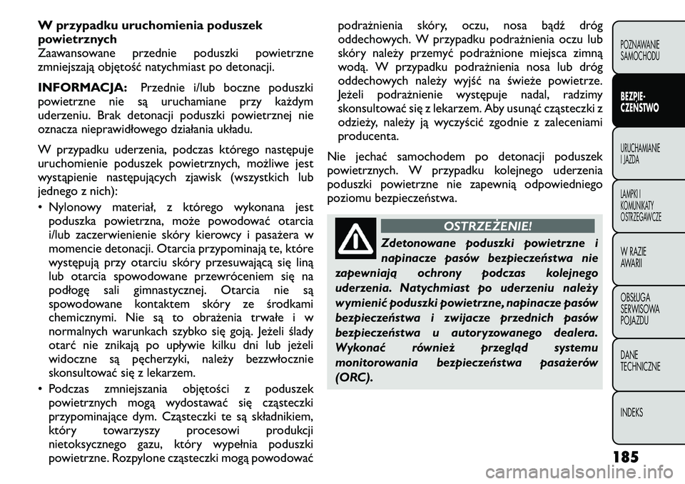 FIAT FREEMONT 2011 Instrukcja obsługi (in Polish) W przypadku uruchomienia poduszek
powietrznych
Zaawansowane przednie poduszki powietrzne
zmniejszają objętość natychmiast po detonacji.
INFORMACJA:Przednie i/lub boczne poduszki
powietrzne nie s FIAT FREEMONT 2011 Instrukcja obsługi (in Polish) W przypadku uruchomienia poduszek
powietrznych
Zaawansowane przednie poduszki powietrzne
zmniejszają objętość natychmiast po detonacji.
INFORMACJA:Przednie i/lub boczne poduszki
powietrzne nie s