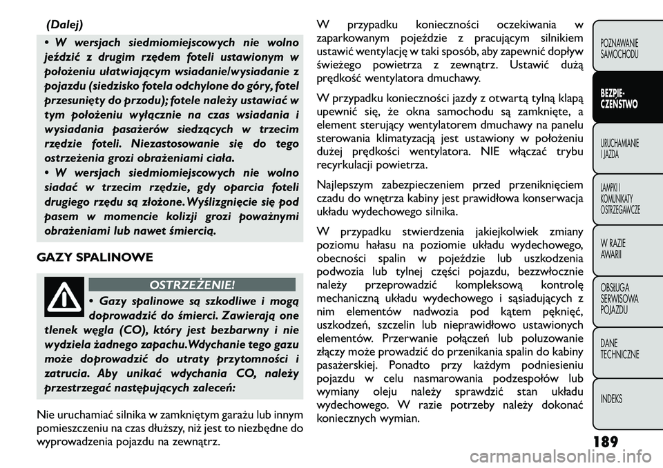 FIAT FREEMONT 2011 Instrukcja obsługi (in Polish) (Dalej)
• W wersjach siedmiomiejscowych nie wolno
jeździć z drugim rzędem foteli ustawionym w
położeniu ułatwiającym wsiadanie/wysiadanie z
pojazdu (siedzisko fotela odchylone do góry, fote FIAT FREEMONT 2011 Instrukcja obsługi (in Polish) (Dalej)
• W wersjach siedmiomiejscowych nie wolno
jeździć z drugim rzędem foteli ustawionym w
położeniu ułatwiającym wsiadanie/wysiadanie z
pojazdu (siedzisko fotela odchylone do góry, fote
