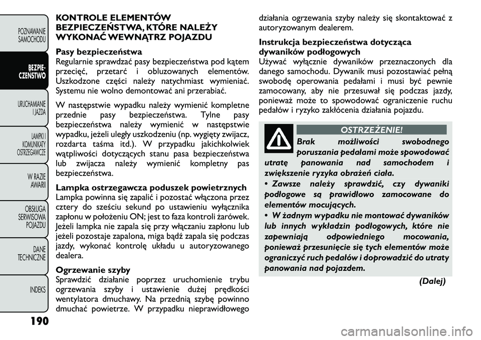 FIAT FREEMONT 2011 Instrukcja obsługi (in Polish) KONTROLE ELEMENTÓW
BEZPIECZEŃSTWA, KTÓRE NALEŻY
WYKONAĆ WEWNĄTRZ POJAZDU
Pasy bezpieczeństwa
Regularnie sprawdzać pasy bezpieczeństwa pod kątem
przecięć, przetarć i obluzowanych elemen FIAT FREEMONT 2011 Instrukcja obsługi (in Polish) KONTROLE ELEMENTÓW
BEZPIECZEŃSTWA, KTÓRE NALEŻY
WYKONAĆ WEWNĄTRZ POJAZDU
Pasy bezpieczeństwa
Regularnie sprawdzać pasy bezpieczeństwa pod kątem
przecięć, przetarć i obluzowanych elemen