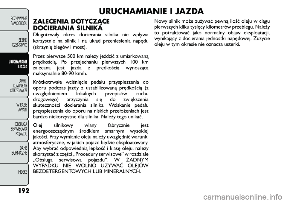 FIAT FREEMONT 2011 Instrukcja obsługi (in Polish) URUCHAMIANIE I JAZDA
ZALECENIA DOTYCZĄCE
DOCIERANIA SILNIKA
Długotrwały okres docierania silnika nie wpływa
korzystnie na silnik i na układ przeniesienia napędu
(skrzynię biegów i most).
P FIAT FREEMONT 2011 Instrukcja obsługi (in Polish) URUCHAMIANIE I JAZDA
ZALECENIA DOTYCZĄCE
DOCIERANIA SILNIKA
Długotrwały okres docierania silnika nie wpływa
korzystnie na silnik i na układ przeniesienia napędu
(skrzynię biegów i most).
P