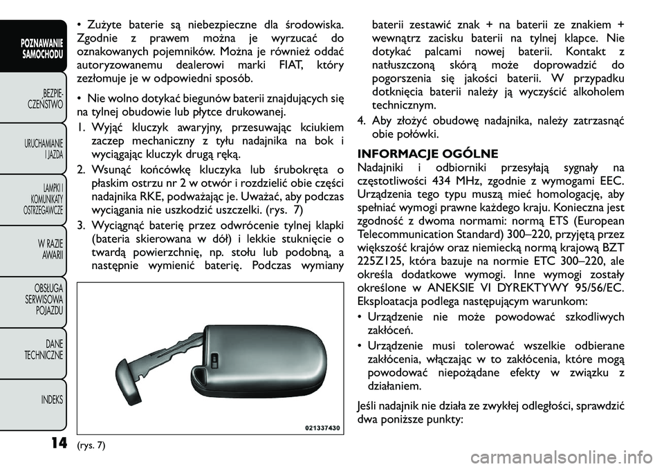 FIAT FREEMONT 2011 Instrukcja obsługi (in Polish) • Zużyte baterie są niebezpieczne dla środowiska.
Zgodnie z prawem można je wyrzucać do
oznakowanych pojemników. Można je również oddać
autoryzowanemu dealerowi marki FIAT, który
zezłom FIAT FREEMONT 2011 Instrukcja obsługi (in Polish) • Zużyte baterie są niebezpieczne dla środowiska.
Zgodnie z prawem można je wyrzucać do
oznakowanych pojemników. Można je również oddać
autoryzowanemu dealerowi marki FIAT, który
zezłom
