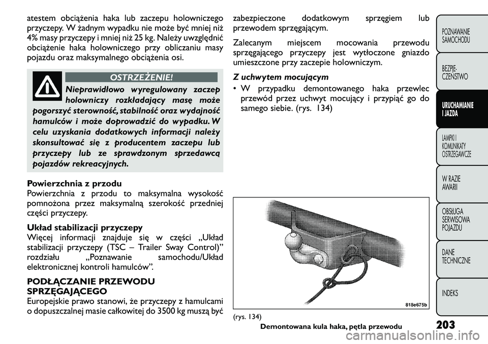 FIAT FREEMONT 2011  Instrukcja obsługi (in Polish) atestem obciążenia haka lub zaczepu holowniczego 
przyczepy. W żadnym wypadku nie może być mniej niż
4% masy przyczepy i mniej niż 25 kg. Należy uwzględnić
obciążenie haka holowniczego prz