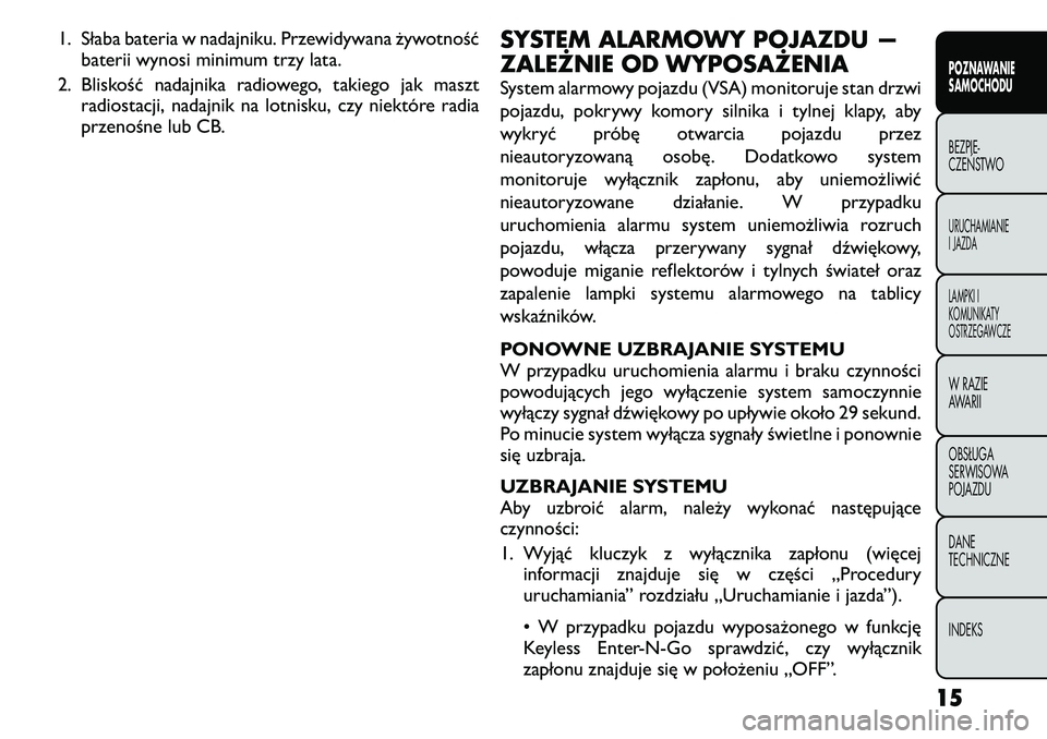 FIAT FREEMONT 2011 Instrukcja obsługi (in Polish) 1. Słaba bateria w nadajniku. Przewidywana żywotnośćbaterii wynosi minimum trzy lata.
2. Bliskość nadajnika radiowego, takiego jak maszt radiostacji, nadajnik na lotnisku, czy niektóre radia
p FIAT FREEMONT 2011 Instrukcja obsługi (in Polish) 1. Słaba bateria w nadajniku. Przewidywana żywotnośćbaterii wynosi minimum trzy lata.
2. Bliskość nadajnika radiowego, takiego jak maszt radiostacji, nadajnik na lotnisku, czy niektóre radia
p