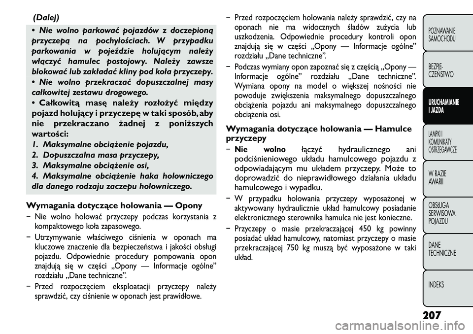 FIAT FREEMONT 2011 Instrukcja obsługi (in Polish) (Dalej)
• Nie wolno parkować pojazdów z doczepioną
przyczepą na pochyłościach. W przypadku
parkowania w pojeździe holującym należy
włączyć hamulec postojowy. Należy zawsze
blokować lu FIAT FREEMONT 2011 Instrukcja obsługi (in Polish) (Dalej)
• Nie wolno parkować pojazdów z doczepioną
przyczepą na pochyłościach. W przypadku
parkowania w pojeździe holującym należy
włączyć hamulec postojowy. Należy zawsze
blokować lu