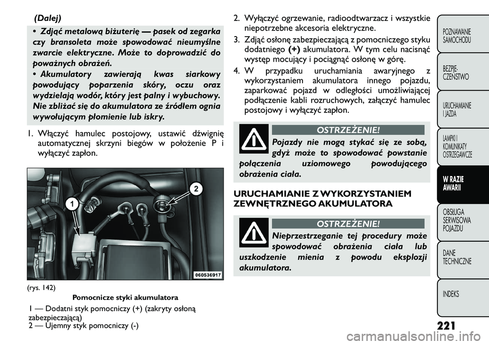 FIAT FREEMONT 2011  Instrukcja obsługi (in Polish) (Dalej)
• Zdjąć metalową biżuterię — pasek od zegarka 
czy bransoleta może spowodować nieumyślne
zwarcie elektryczne. Może to doprowadzić do
poważnych obrażeń. 
• Akumulatory zawier