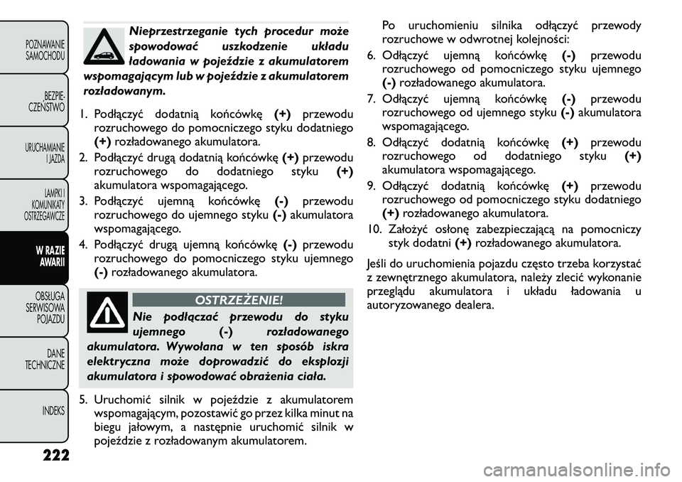 FIAT FREEMONT 2011  Instrukcja obsługi (in Polish) Nieprzestrzeganie tych procedur może 
spowodować uszkodzenie układu
ładowania w pojeździe z akumulatorem
wspomagającym lub w pojeździe z akumulatorem
rozładowanym.
1. P odłączyć dodatnią k