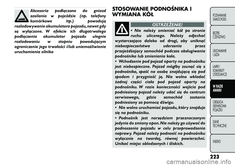 FIAT FREEMONT 2011  Instrukcja obsługi (in Polish) Akcesoria podłączone do gniazd 
zasilania w pojeździe (np. telefony
komórkowe itp.) powodują
rozładowywanie akumulatora pojazdu, nawet gdy
są wyłączone. W efekcie ich długotrwałego
podłąc