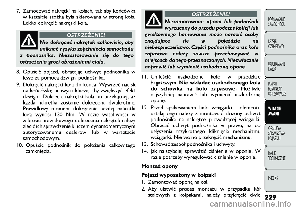 FIAT FREEMONT 2011 Instrukcja obsługi (in Polish) 7. Zamocować nakrętki na kołach, tak aby końcówkaw kształcie stożka była skierowana w stronę koła.
Lekko dokręcić nakrętki koła.
OSTRZEŻENIE!
Nie dokręcać nakrętek całkowicie, aby FIAT FREEMONT 2011 Instrukcja obsługi (in Polish) 7. Zamocować nakrętki na kołach, tak aby końcówkaw kształcie stożka była skierowana w stronę koła.
Lekko dokręcić nakrętki koła.
OSTRZEŻENIE!
Nie dokręcać nakrętek całkowicie, aby