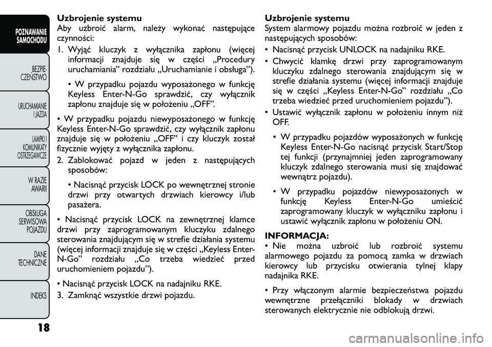 FIAT FREEMONT 2011 Instrukcja obsługi (in Polish) Uzbrojenie systemu
Aby uzbroić alarm, należy wykonać następująceczynności:
1. Wyjąć kluczyk z wyłącznika zapłonu (więcejinformacji znajduje się w części „Procedury
uruchamiania” FIAT FREEMONT 2011 Instrukcja obsługi (in Polish) Uzbrojenie systemu
Aby uzbroić alarm, należy wykonać następująceczynności:
1. Wyjąć kluczyk z wyłącznika zapłonu (więcejinformacji znajduje się w części „Procedury
uruchamiania”