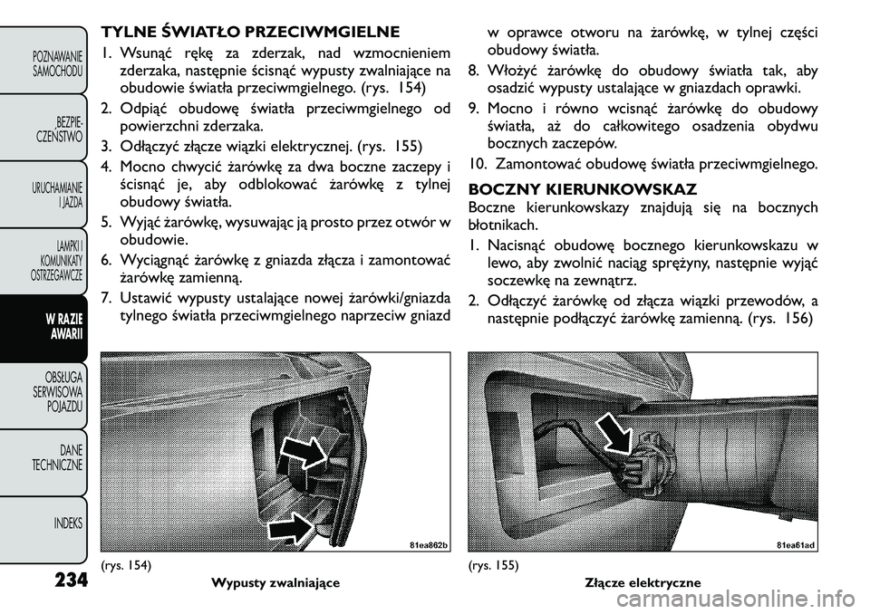 FIAT FREEMONT 2011 Instrukcja obsługi (in Polish) TYLNE ŚWIATŁO PRZECIWMGIELNE
1. Wsunąć rękę za zderzak, nad wzmocnieniemzderzaka, następnie ścisnąć wypusty zwalniające na
obudowie światła przeciwmgielnego. (rys. 154)
2. Odpiąć obud FIAT FREEMONT 2011 Instrukcja obsługi (in Polish) TYLNE ŚWIATŁO PRZECIWMGIELNE
1. Wsunąć rękę za zderzak, nad wzmocnieniemzderzaka, następnie ścisnąć wypusty zwalniające na
obudowie światła przeciwmgielnego. (rys. 154)
2. Odpiąć obud
