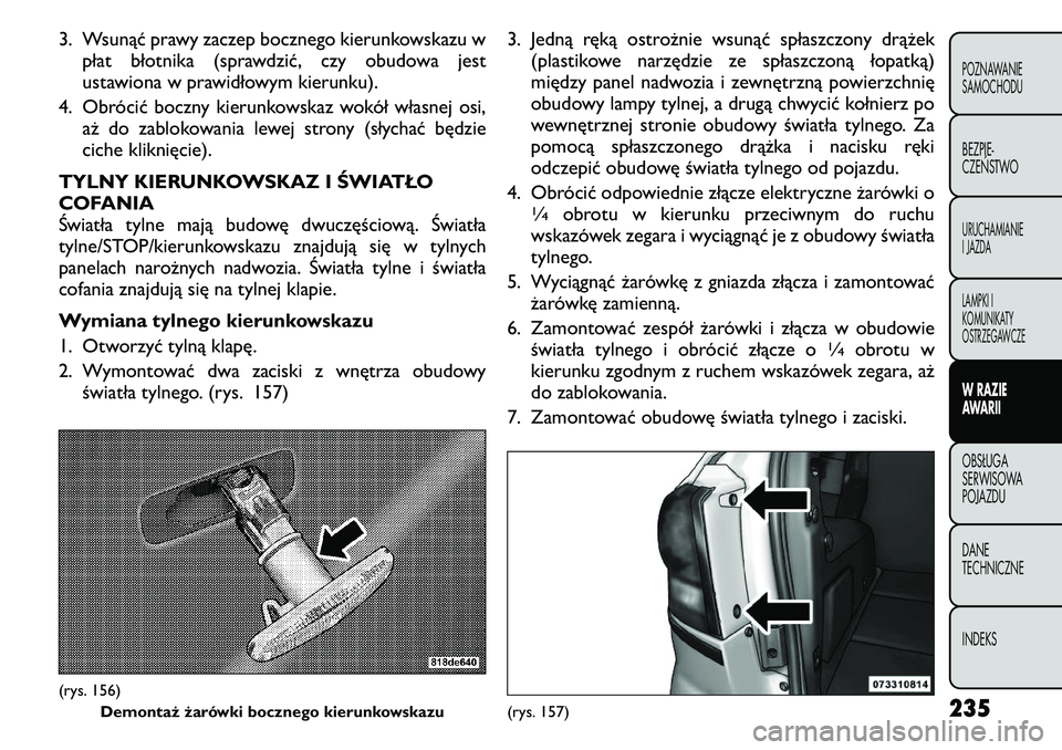 FIAT FREEMONT 2011 Instrukcja obsługi (in Polish) 3. Wsunąć prawy zaczep bocznego kierunkowskazu wpłat błotnika (sprawdzić, czy obudowa jest
ustawiona w prawidłowym kierunku).
4. Obrócić boczny kierunkowskaz wokół własnej osi, aż do zabl FIAT FREEMONT 2011 Instrukcja obsługi (in Polish) 3. Wsunąć prawy zaczep bocznego kierunkowskazu wpłat błotnika (sprawdzić, czy obudowa jest
ustawiona w prawidłowym kierunku).
4. Obrócić boczny kierunkowskaz wokół własnej osi, aż do zabl