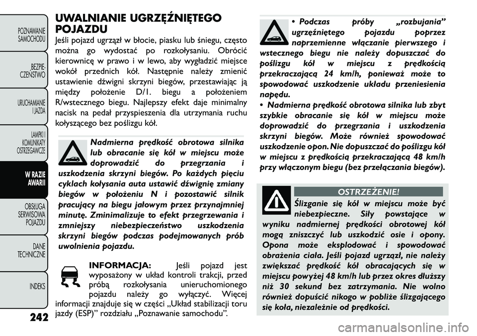 FIAT FREEMONT 2011 Instrukcja obsługi (in Polish) UWALNIANIE UGRZĘŹNIĘTEGO
POJAZDU
Jeśli pojazd ugrzązł w błocie, piasku lub śniegu, często
można go wydostać po rozkołysaniu. Obrócić
kierownicę w prawo i w lewo, aby wygładzić miej FIAT FREEMONT 2011 Instrukcja obsługi (in Polish) UWALNIANIE UGRZĘŹNIĘTEGO
POJAZDU
Jeśli pojazd ugrzązł w błocie, piasku lub śniegu, często
można go wydostać po rozkołysaniu. Obrócić
kierownicę w prawo i w lewo, aby wygładzić miej
