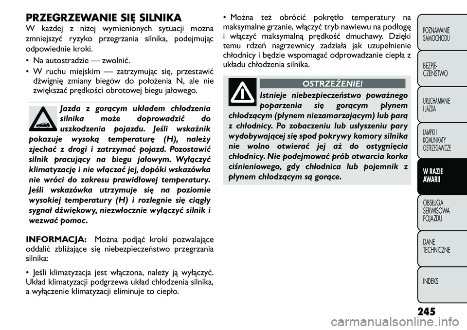 FIAT FREEMONT 2011 Instrukcja obsługi (in Polish) PRZEGRZEWANIE SIĘ SILNIKA
W każdej z niżej wymienionych sytuacji można
zmniejszyć ryzyko przegrzania silnika, podejmując
odpowiednie kroki.
• Na autostradzie — zwolnić.
• W ruchu miej FIAT FREEMONT 2011 Instrukcja obsługi (in Polish) PRZEGRZEWANIE SIĘ SILNIKA
W każdej z niżej wymienionych sytuacji można
zmniejszyć ryzyko przegrzania silnika, podejmując
odpowiednie kroki.
• Na autostradzie — zwolnić.
• W ruchu miej