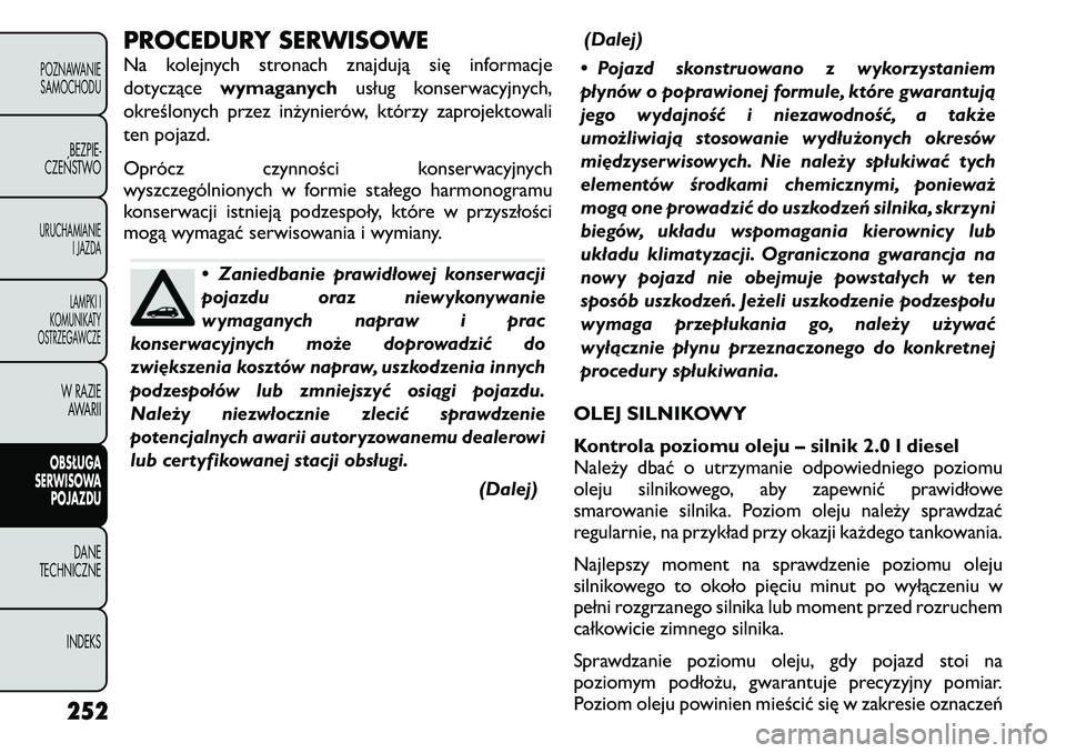 FIAT FREEMONT 2011 Instrukcja obsługi (in Polish) PROCEDURY SERWISOWE
Na kolejnych stronach znajdują się informacje
dotyczącewymaganych usług konserwacyjnych,
określonych przez inżynierów, którzy zaprojektowali
ten pojazd.
Oprócz czynnoś FIAT FREEMONT 2011 Instrukcja obsługi (in Polish) PROCEDURY SERWISOWE
Na kolejnych stronach znajdują się informacje
dotyczącewymaganych usług konserwacyjnych,
określonych przez inżynierów, którzy zaprojektowali
ten pojazd.
Oprócz czynnoś