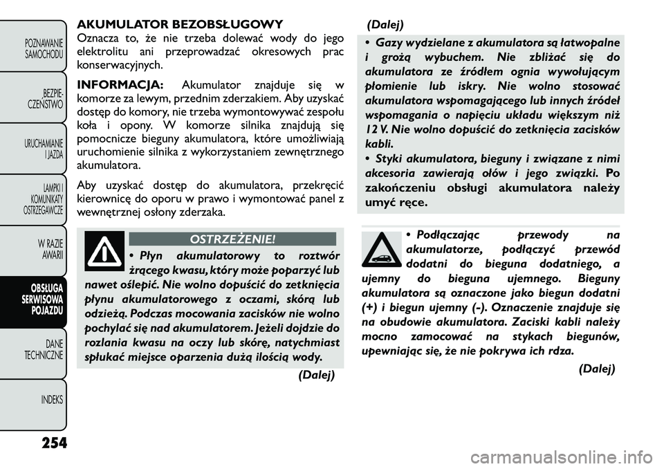 FIAT FREEMONT 2011 Instrukcja obsługi (in Polish) AKUMULATOR BEZOBSŁUGOWY
Oznacza to, że nie trzeba dolewać wody do jego
elektrolitu ani przeprowadzać okresowych prac
konserwacyjnych.
INFORMACJA:Akumulator znajduje się w
komorze za lewym, prze FIAT FREEMONT 2011 Instrukcja obsługi (in Polish) AKUMULATOR BEZOBSŁUGOWY
Oznacza to, że nie trzeba dolewać wody do jego
elektrolitu ani przeprowadzać okresowych prac
konserwacyjnych.
INFORMACJA:Akumulator znajduje się w
komorze za lewym, prze