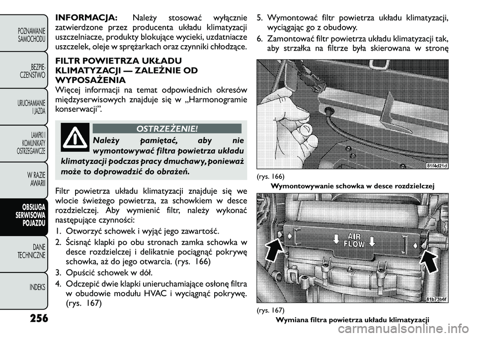 FIAT FREEMONT 2011 Instrukcja obsługi (in Polish) INFORMACJA:Należy stosować wyłącznie
zatwierdzone przez producenta układu klimatyzacji
uszczelniacze, produkty blokujące wycieki, uzdatniacze
uszczelek, oleje w sprężarkach oraz czynniki chł FIAT FREEMONT 2011 Instrukcja obsługi (in Polish) INFORMACJA:Należy stosować wyłącznie
zatwierdzone przez producenta układu klimatyzacji
uszczelniacze, produkty blokujące wycieki, uzdatniacze
uszczelek, oleje w sprężarkach oraz czynniki chł