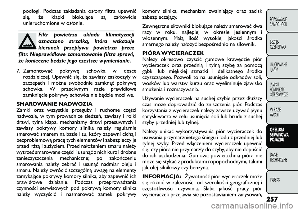 FIAT FREEMONT 2011 Instrukcja obsługi (in Polish) podłogi. Podczas zakładania osłony filtra upewnić
się, że klapki blokujące są całkowicie
unieruchomione w osłonie.
Filtr powietrza układu klimatyzacji
oznaczono strzałką, która wskazuj FIAT FREEMONT 2011 Instrukcja obsługi (in Polish) podłogi. Podczas zakładania osłony filtra upewnić
się, że klapki blokujące są całkowicie
unieruchomione w osłonie.
Filtr powietrza układu klimatyzacji
oznaczono strzałką, która wskazuj