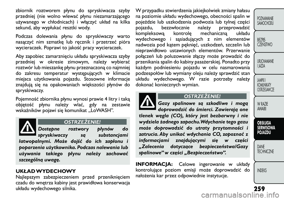 FIAT FREEMONT 2011 Instrukcja obsługi (in Polish) zbiornik roztworem płynu do spryskiwacza szyby
przedniej (nie wolno wlewać płynu niezamarzającego
używanego w chłodnicach) i włączyć układ na kilka
sekund, aby wypłukać resztki wody.
Pod FIAT FREEMONT 2011 Instrukcja obsługi (in Polish) zbiornik roztworem płynu do spryskiwacza szyby
przedniej (nie wolno wlewać płynu niezamarzającego
używanego w chłodnicach) i włączyć układ na kilka
sekund, aby wypłukać resztki wody.
Pod