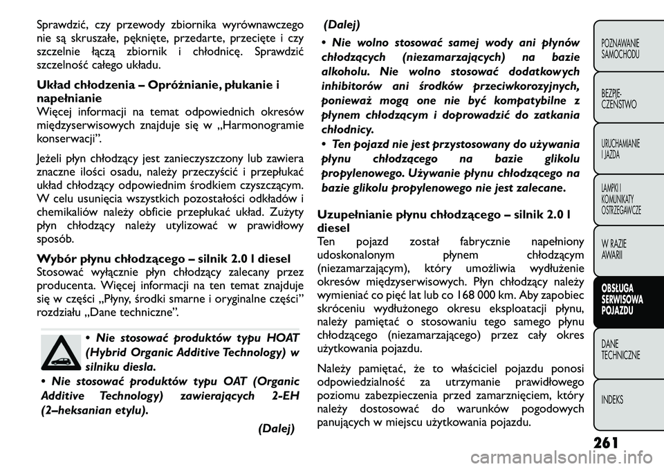 FIAT FREEMONT 2011 Instrukcja obsługi (in Polish) Sprawdzić, czy przewody zbiornika wyrównawczego
nie są skruszałe, pęknięte, przedarte, przecięte i czy
szczelnie łączą zbiornik i chłodnicę. Sprawdzić
szczelność całego układu.
Ukł FIAT FREEMONT 2011 Instrukcja obsługi (in Polish) Sprawdzić, czy przewody zbiornika wyrównawczego
nie są skruszałe, pęknięte, przedarte, przecięte i czy
szczelnie łączą zbiornik i chłodnicę. Sprawdzić
szczelność całego układu.
Ukł