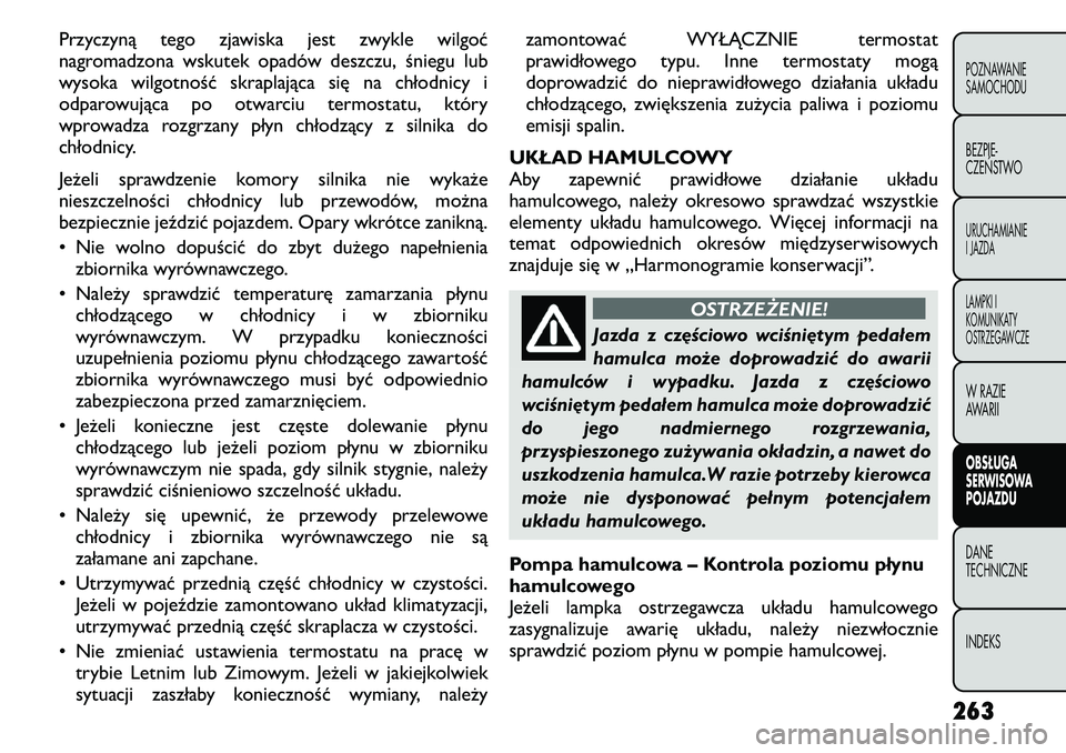 FIAT FREEMONT 2011 Instrukcja obsługi (in Polish) Przyczyną tego zjawiska jest zwykle wilgoć
nagromadzona wskutek opadów deszczu, śniegu lub
wysoka wilgotność skraplająca się na chłodnicy i
odparowująca po otwarciu termostatu, który
wprow FIAT FREEMONT 2011 Instrukcja obsługi (in Polish) Przyczyną tego zjawiska jest zwykle wilgoć
nagromadzona wskutek opadów deszczu, śniegu lub
wysoka wilgotność skraplająca się na chłodnicy i
odparowująca po otwarciu termostatu, który
wprow
