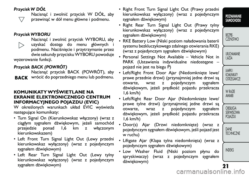 FIAT FREEMONT 2011 Instrukcja obsługi (in Polish) Przycisk W DÓŁNacisnąć i zwolnić przycisk W DÓŁ, aby
przewinąć w dół menu główne i podmenu.
Przycisk WYBORU Nacisnąć i zwolnić przycisk WYBORU, aby
uzyskać dostęp do menu głównych FIAT FREEMONT 2011 Instrukcja obsługi (in Polish) Przycisk W DÓŁNacisnąć i zwolnić przycisk W DÓŁ, aby
przewinąć w dół menu główne i podmenu.
Przycisk WYBORU Nacisnąć i zwolnić przycisk WYBORU, aby
uzyskać dostęp do menu głównych