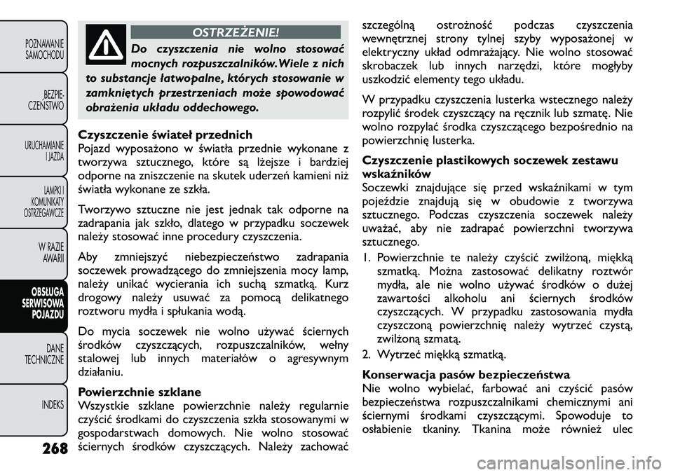 FIAT FREEMONT 2011 Instrukcja obsługi (in Polish) OSTRZEŻENIE!
Do czyszczenia nie wolno stosować
mocnych rozpuszczalników.Wiele z nich
to substancje łatwopalne, których stosowanie w
zamkniętych przestrzeniach może spowodować
obrażenia ukła FIAT FREEMONT 2011 Instrukcja obsługi (in Polish) OSTRZEŻENIE!
Do czyszczenia nie wolno stosować
mocnych rozpuszczalników.Wiele z nich
to substancje łatwopalne, których stosowanie w
zamkniętych przestrzeniach może spowodować
obrażenia ukła