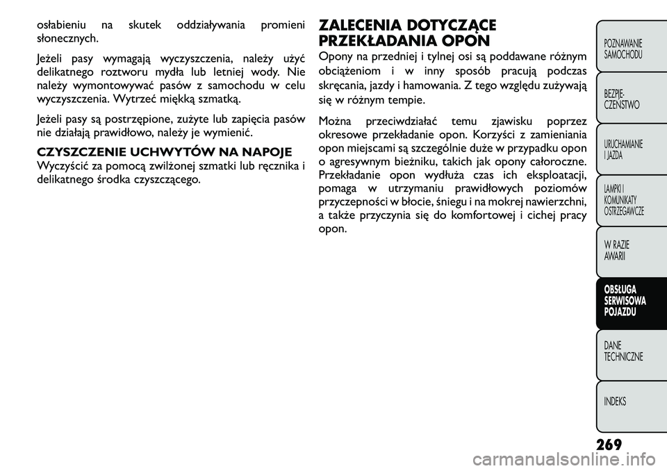 FIAT FREEMONT 2011 Instrukcja obsługi (in Polish) osłabieniu na skutek oddziaływania promieni
słonecznych.
Jeżeli pasy wymagają wyczyszczenia, należy użyć
delikatnego roztworu mydła lub letniej wody. Nie
należy wymontowywać pasów z sam FIAT FREEMONT 2011 Instrukcja obsługi (in Polish) osłabieniu na skutek oddziaływania promieni
słonecznych.
Jeżeli pasy wymagają wyczyszczenia, należy użyć
delikatnego roztworu mydła lub letniej wody. Nie
należy wymontowywać pasów z sam