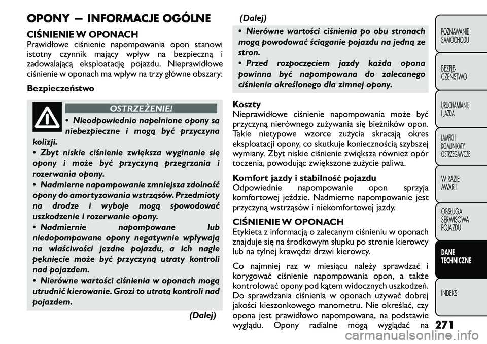 FIAT FREEMONT 2011 Instrukcja obsługi (in Polish) OPONY — INFORMACJE OGÓLNE
CIŚNIENIE W OPONACH
Prawidłowe ciśnienie napompowania opon stanowi
istotny czynnik mający wpływ na bezpieczną i
zadowalającą eksploatację pojazdu. Nieprawidłow FIAT FREEMONT 2011 Instrukcja obsługi (in Polish) OPONY — INFORMACJE OGÓLNE
CIŚNIENIE W OPONACH
Prawidłowe ciśnienie napompowania opon stanowi
istotny czynnik mający wpływ na bezpieczną i
zadowalającą eksploatację pojazdu. Nieprawidłow