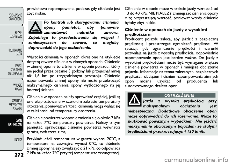 FIAT FREEMONT 2011 Instrukcja obsługi (in Polish) prawidłowo napompowane, podczas gdy ciśnienie jest
zbyt niskie.
Po kontroli lub skorygowaniu ciśnienia
opony pamiętać, aby ponownie
zamontować nakrętkę zaworu.
Zapobiega to przedostawaniu si FIAT FREEMONT 2011 Instrukcja obsługi (in Polish) prawidłowo napompowane, podczas gdy ciśnienie jest
zbyt niskie.
Po kontroli lub skorygowaniu ciśnienia
opony pamiętać, aby ponownie
zamontować nakrętkę zaworu.
Zapobiega to przedostawaniu si